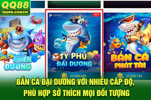 Bắn cá tỷ phú đại dương với nhiều cấp độ, phù hợp mọi đối tượng