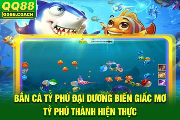 Bắn Cá Tỷ Phú Đại Dương: Biến Giấc Mơ Tỷ Phú Thành Hiện Thực