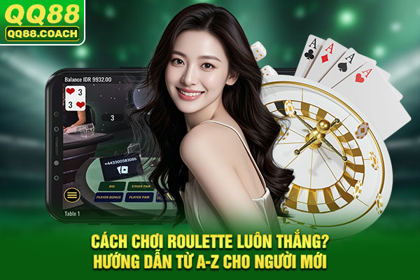 Cách Chơi Roulette Luôn Thắng? Hướng Dẫn Từ A-Z Cho Người Mới