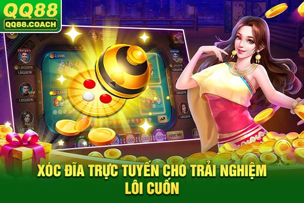 Xóc Đĩa trực tuyến cho trải nghiệm lôi cuốn